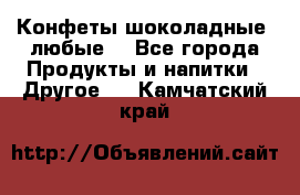 Конфеты шоколадные, любые. - Все города Продукты и напитки » Другое   . Камчатский край